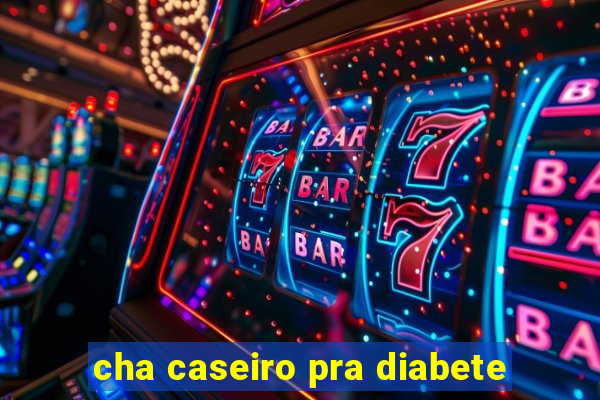 cha caseiro pra diabete